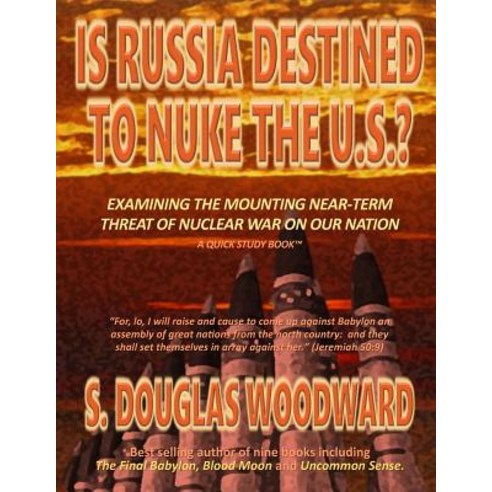 Is Russia Destined to Nuke the U.S.?: Examining the Growing Near-Term Threat of Nuclear War on Our Nat..., Createspace Independent Publishing Platform