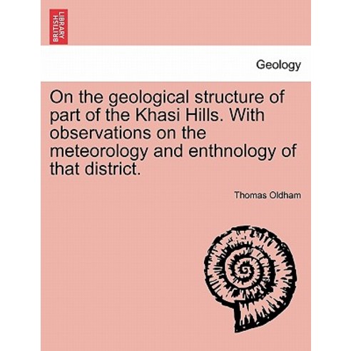 On the Geological Structure of Part of the Khasi Hills. with Observations on the Meteorology and Enthn..., British Library, Historical Print Editions