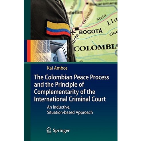 The Colombian Peace Process and the Principle of Complementarity of the International Criminal Court: ..., Springer
