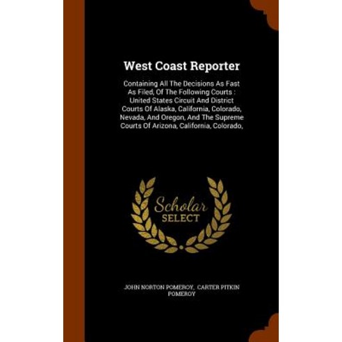 West Coast Reporter: Containing All the Decisions as Fast as Filed of the Following Courts: United St..., Arkose Press