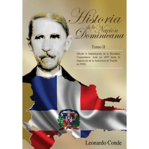 Historia de la Nacion Dominicana Tomo 2: Desde La Implantacion de la Dictadura Unipartidaria Azul En ..., Createspace Independent Publishing Platform