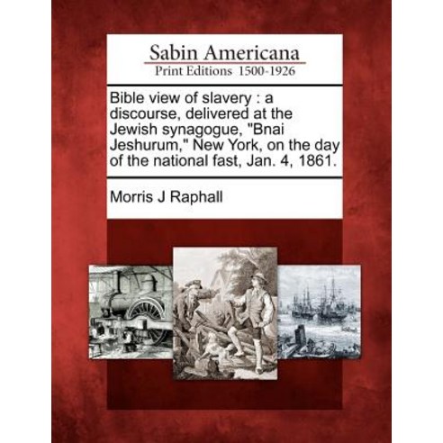 Bible View of Slavery: A Discourse Delivered at the Jewish Synagogue Bnai Jeshurum New York on the..., Gale, Sabin Americana