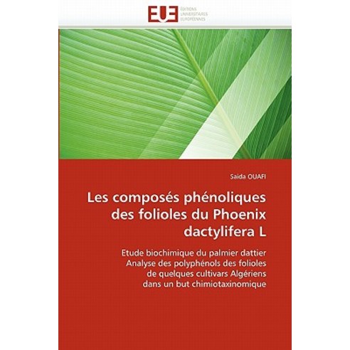 Les Composes Phenoliques Des Folioles Du Phoenix Dactylifera L = Les Composa(c)S Pha(c)Noliques Des Fo..., Univ Europeenne