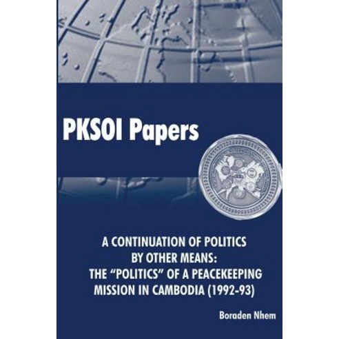 A Continuation of Politics by Other Means: The Politics of a Peacekeeping Mission in Cambodia (1992-19..., Createspace Independent Publishing Platform