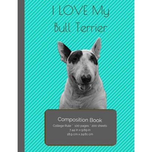 I Love My Bull Terrier Composition Notebook: College Ruled Writer''s Notebook for School / Teacher / Of..., Createspace Independent Publishing Platform