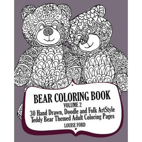 Bear Coloring Book Volume 2: 30 Hand Drawn Doodle and Folk Art Style Teddy Bear Themed Adult Coloring..., Createspace Independent Publishing Platform
