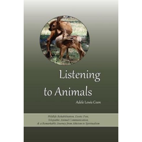 Listening to Animals: Wildlife Rehabilitation Exotic Pets Telepathic Animal Communication and a Rem..., Createspace Independent Publishing Platform