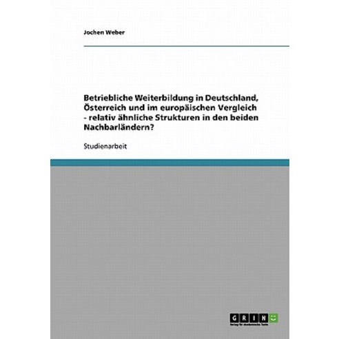 Betriebliche Weiterbildung in Deutschland Osterreich Und Im Europaischen Vergleich - Relativ Ahnliche..., Grin Publishing