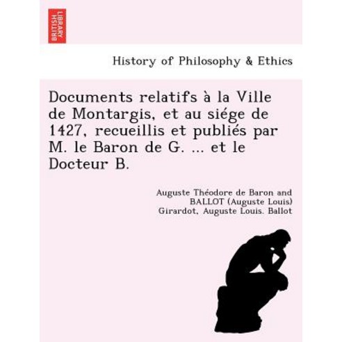 Documents Relatifs a la Ville de Montargis Et Au Siege de 1427 Recueillis Et Publies Par M. Le Baron..., British Library, Historical Print Editions