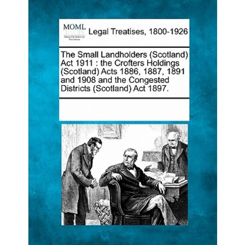 The Small Landholders (Scotland) ACT 1911: The Crofters Holdings (Scotland) Acts 1886 1887 1891 and ..., Gale Ecco, Making of Modern Law