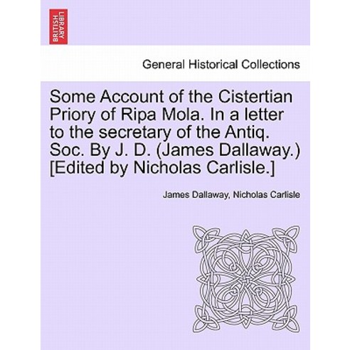 Some Account of the Cistertian Priory of Ripa Mola. in a Letter to the ...