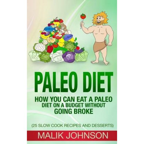 Paleo Diet: How You Can Eat a Paleo Diet on a Budget Without Going Broke: (25 Slow Cook Recipes and De..., Createspace Independent Publishing Platform