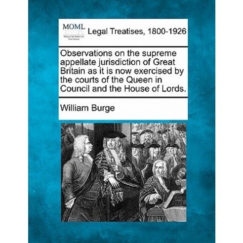 Observations on the Supreme Appellate Jurisdiction of Great Britain as It Is Now Exercised by the Cour..., Gale Ecco, Making of Modern Law