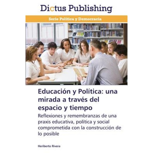 Educacion y Politica: Una Mirada a Traves del Espacio y Tiempo, Dictus Publishing