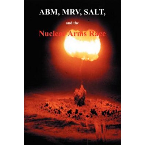 ABM MRV SALT and the Nuclear Arms Race: Hearings Before the Subcommittee on Arms Control Internati..., Government Reprints Press