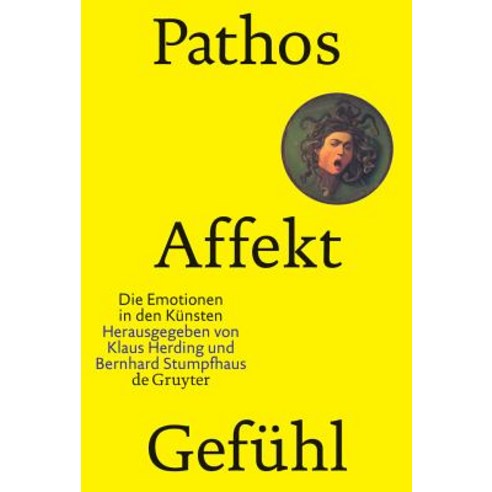 Pathos Affekt Gefuhl: Die Emotionen in Den Kunsten, Walter de Gruyter ...