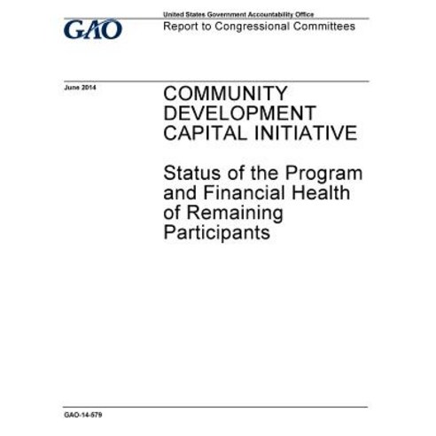 Community Development Capital Initiative: Status of the Program and Financial Health of Remaining Part..., Createspace Independent Publishing Platform