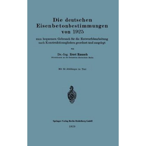 Die Deutschen Eisenbetonbestimmungen Von 1925 Zum Bequemen Gebrauch Fur Die Entwurfsbearbeitung Nach K..., Springer
