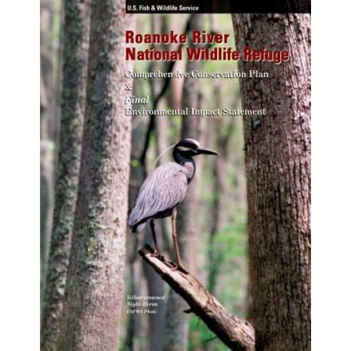Roanoke River National Wildlife Refuge: Comprehensive Conservation Plan and Final Environmental Impact..., Createspace Independent Publishing Platform