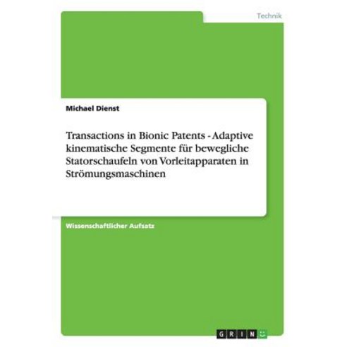Transactions in Bionic Patents - Adaptive Kinematische Segmente Fur Bewegliche Statorschaufeln Von Vor..., Grin Publishing