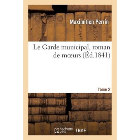 Le Garde Municipal Roman de Moeurs. Tome 2, Hachette Livre - Bnf