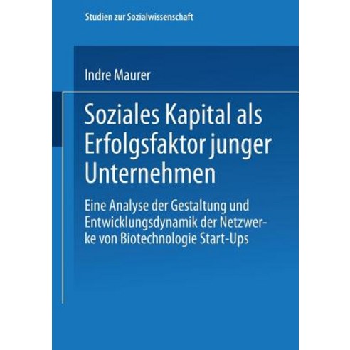 Soziales Kapital ALS Erfolgsfaktor Junger Unternehmen: Eine Analyse Der Gestaltung Und Entwicklungsdyn..., Vs Verlag Fur Sozialwissenschaften