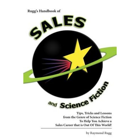 Rugg''s Handbook of Sales and Science Fiction: Tips Tricks and Lessons from the Genre of Science Ficti..., Createspace Independent Publishing Platform