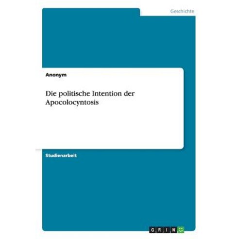 Die Politische Intention Der Apocolocyntosis, Grin Publishing