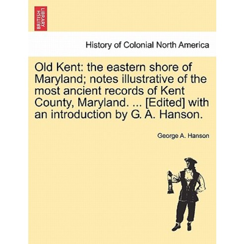 Old Kent: The Eastern Shore of Maryland; Notes Illustrative of the Most Ancient Records of Kent County..., British Library, Historical Print Editions