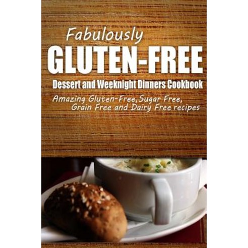 Fabulously Gluten-Free - Dessert and Weeknight Dinners Cookbook: Yummy Gluten-Free Ideas for Celiac Di..., Createspace Independent Publishing Platform
