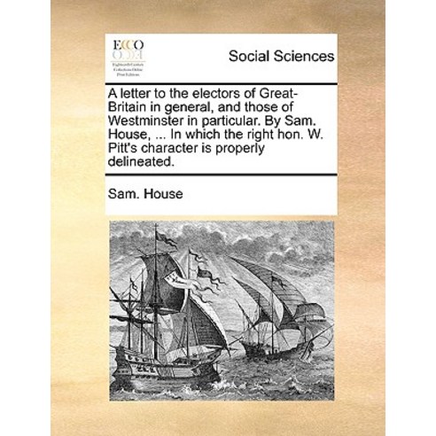 A Letter to the Electors of Great-Britain in General and Those of Westminster in Particular. by Sam. ..., Gale Ecco, Print Editions