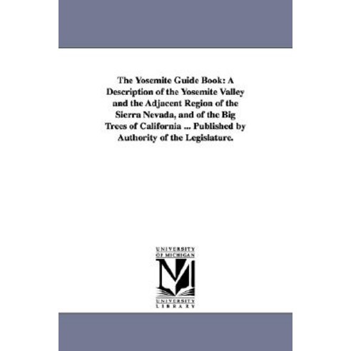 The Yosemite Guide Book: A Description of the Yosemite Valley and the Adjacent Region of the Sierra Ne..., University of Michigan Library