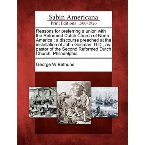 Reasons for Preferring a Union with the Reformed Dutch Church of North America: A Discourse Preached a..., Gale Ecco, Sabin Americana