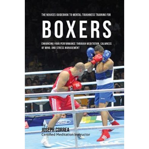 The Novices Guidebook to Mental Toughness Training for Boxers: Enhancing Your Performance Through Medi..., Createspace Independent Publishing Platform