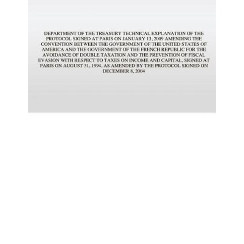 Department of the Treasury Technical Explanation of the Protocol Signed at Paris on January 13 2009: ..., Createspace Independent Publishing Platform