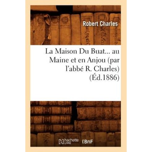 La Maison Du Buat Au Maine Et En Anjou (Ed.1886), Hachette Livre - Bnf