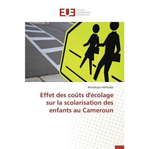 Effet Des Couts D''Ecolage Sur La Scolarisation Des Enfants Au Cameroun = Effet Des Coats D''A(c)Colage ..., Univ Europeenne