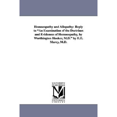 Homoeopathy and Allopathy: Reply to an Examination of the Doctrines and Evidences of Homoeopathy by W..., University of Michigan Library