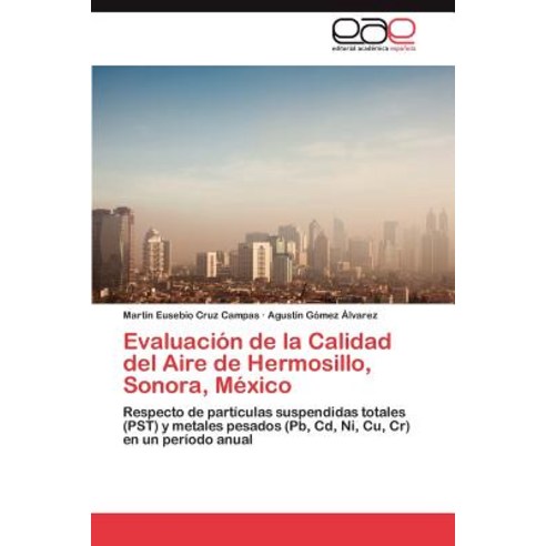 Evaluacion de La Calidad del Aire de Hermosillo Sonora Mexico, Eae Editorial Academia Espanola
