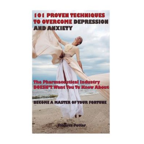 101 Proven Techniques to Overcome Depression and Anxiety: Positive Psychology Behavioral Therapy Min..., Createspace Independent Publishing Platform