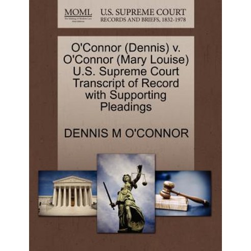 O''Connor (Dennis) V. O''Connor (Mary Louise) U.S. Supreme Court Transcript of Record with Supporting Pl..., Gale Ecco, U.S. Supreme Court Records