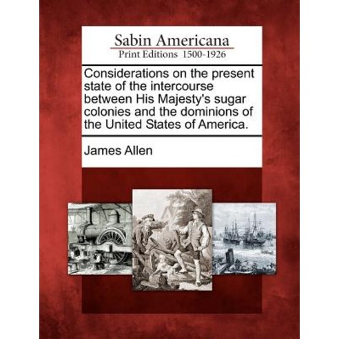Considerations on the Present State of the Intercourse Between His Majesty''s Sugar Colonies and the Do..., Gale Ecco, Sabin Americana