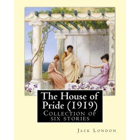 The House of Pride (1919) by: Jack London: Originally Published in 1912 Paperback, Createspace Independent Publishing Platform