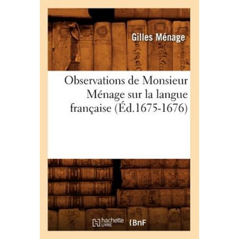 Observations de Monsieur Menage Sur La Langue Francaise (Ed.1675-1676), Hachette Livre - Bnf