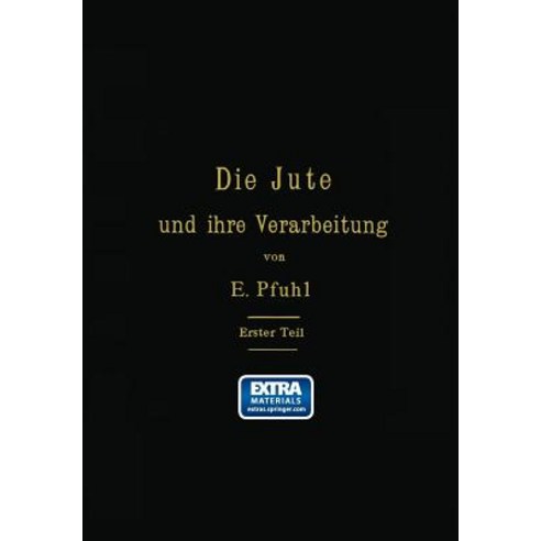 Die Jute Und Ihre Verarbeitung Auf Grund Wissenschaftlicher Untersuchungen Und Praktischer Erfahrungen..., Springer