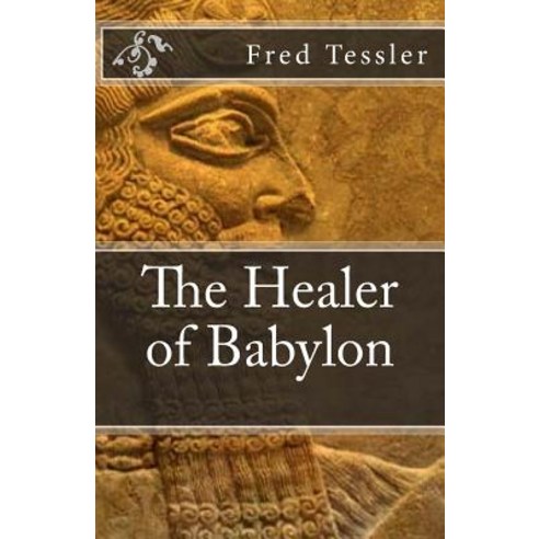 The Healer of Babylon: An Epic Short History of the World. the Hero of the Story Was Born in 2585 BC ..., Createspace Independent Publishing Platform