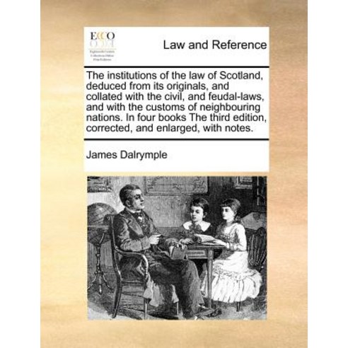The Institutions of the Law of Scotland Deduced from Its Originals and Collated with the Civil and ..., Gale Ecco, Print Editions
