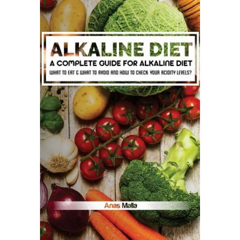 Alkaline Diet: A Complete Guide for Alkaline Diet Health Benefits of the Alkaline Diet: What to Eat &..., Createspace Independent Publishing Platform