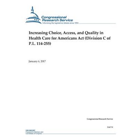Increasing Choice Access and Quality in Health Care for Americans ACT: (Division C of P.L. 114-255) ..., Createspace Independent Publishing Platform