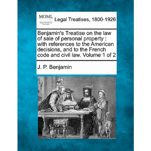 Benjamin''s Treatise on the Law of Sale of Personal Property: With References to the American Decisions..., Gale, Making of Modern Law